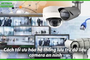 cach-toi-uu-hoa-he-thong-luu-tru-du-lieu-camera-an-ninh-0