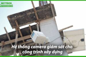 he-thong-camera-giam-sat-cho-cong-trinh-xay-dung-0