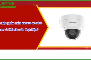 cap-nhat-phan-mem-camera-an-ninh-tai-sao-va-khi-nao-can-thuc-hien-1