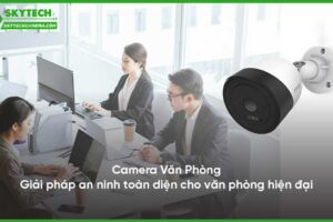giai-phap-camera-cho-van-phong-lam-viec-dam-bao-an-ninh-giam-sat-nhan-vien-0
