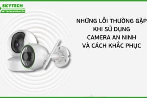 nhung-loi-thuong-gap-khi-lap-dat-camera-va-cach-khac-phuc-0