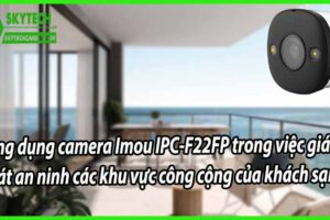 Ứng dụng camera Imou IPC-F22FP trong việc giám sát an ninh các khu vực công cộng của khách sạn.