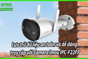 Lưu trữ dữ liệu an toàn và dễ dàng truy cập với Camera Imou IPC-F22FP
