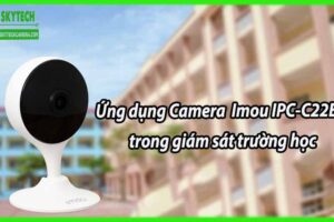 Ứng dụng Camera Imou IPC-C22EP-A trong giám sát trường học