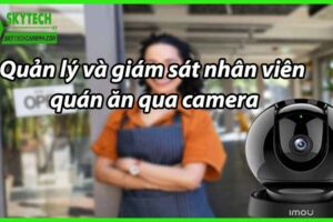 Quản Lý Và Giám Sát Nhân Viên Quán Ăn Qua Camera