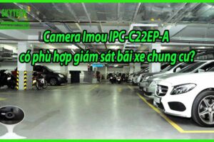 Camera Imou IPC-C22EP-A có phù hợp giám sát bãi xe chung cư?