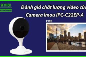 Đánh giá chất lượng video của Camera Imou IPC-C22EP-A