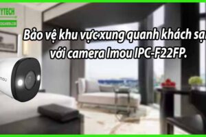 Bảo vệ khu vực xung quanh khách sạn với camera Imou IPC-F22FP.