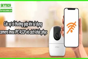 Các sự cố thường gặp khi sử dụng camera Imou IPC-A52P và cách khắc phục