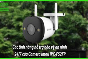 Các tính năng hỗ trợ bảo vệ an ninh 24/7 của Camera Imou IPC-F52FP