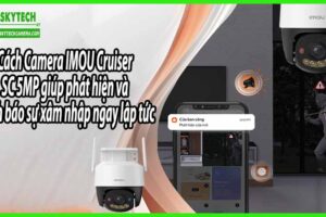 Cách Camera IMOU Cruiser SC 5MP giúp phát hiện và cảnh báo sự xâm nhập ngay lập tức