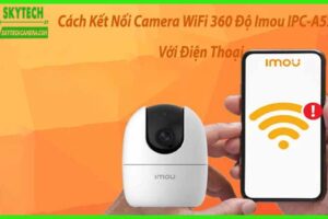 Cách Kết Nối Camera WiFi 360 Độ Imou IPC-A52P Với Điện Thoại