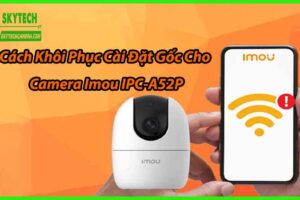Cách Khôi Phục Cài Đặt Gốc Cho Camera Imou IPC-A52P