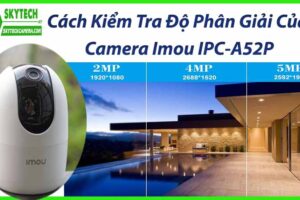 Cách Kiểm Tra Độ Phân Giải Của Camera Imou IPC-A52P