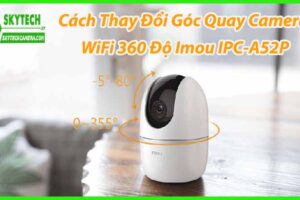 Cách Thay Đổi Góc Quay Camera WiFi 360 Độ Imou IPC-A52P