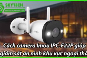 Cách camera Imou IPC-F22P giúp giám sát an ninh khu vực ngoại thất