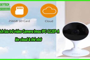 Cách lưu trữ video Camera Imou IPC-C22EP-A lên cloud & thẻ nhớ