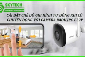 Cài đặt chế độ ghi hình tự động khi có chuyển động với camera Imou IPC-F22P