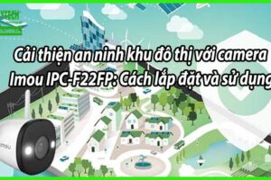 Cải thiện an ninh khu đô thị với camera Imou IPC-F22FP: Cách lắp đặt và sử dụng