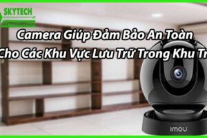 Camera Giúp Đảm Bảo An Toàn Cho Các Khu Vực Lưu Trữ Trong Khu Trọ