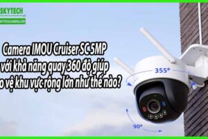 Camera IMOU Cruiser SC 5MP với khả năng quay 360 độ giúp bảo vệ khu vực rộng lớn như thế nào?