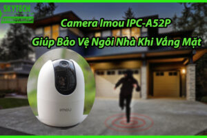 Camera Imou IPC-A52P Giúp Bảo Vệ Ngôi Nhà Khi Vắng Mặt