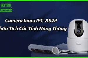 Camera Imou IPC-A52P Phân Tích Các Tính Năng Thông