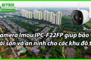 Camera Imou IPC-F22FP giúp bảo vệ tài sản và an ninh cho các khu đô thị