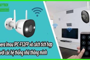 Camera Imou IPC-F52FP và cách tích hợp với các hệ thống nhà thông minh