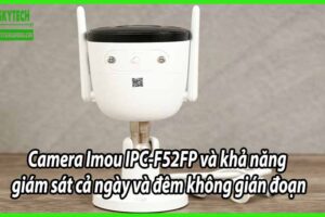 Camera Imou IPC-F52FP và khả năng giám sát cả ngày và đêm không gián đoạn
