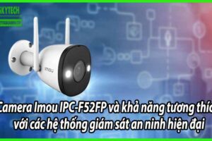 Camera Imou IPC-F52FP và khả năng tương thích với các hệ thống giám sát an ninh hiện đại
