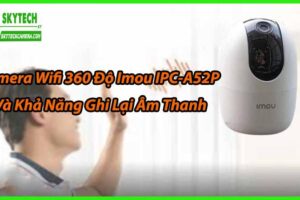 Camera Wifi 360 Độ Imou IPC-A52P Và Khả Năng Ghi Lại Âm Thanh
