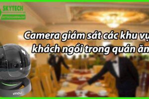 Camera giám sát các khu vực khách ngồi trong quán ăn