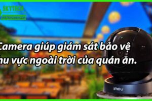 Camera giúp giám sát bảo vệ khu vực ngoài trời của quán ăn