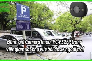 Đánh giá Camera Imou IPC-F52FP trong việc giám sát khu vực bãi đỗ xe ngoài trời