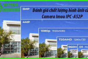 Đánh giá chất lượng hình ảnh của Camera IMOU IPC-A52P