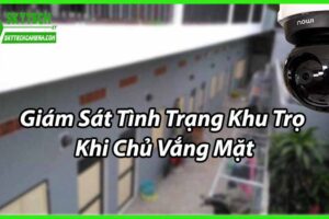 Giám Sát Tình Trạng Khu Trọ Khi Chủ Vắng Mặt