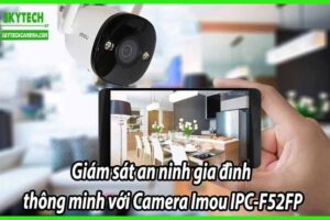 Giám sát an ninh gia đình thông minh với Camera Imou IPC-F52FP
