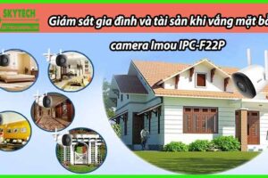 Giám sát gia đình và tài sản khi vắng mặt bằng camera Imou IPC-F22P
