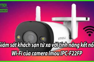 Giám sát khách sạn từ xa với tính năng kết nối Wi-Fi của camera Imou IPC-F22FP