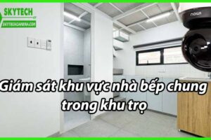 Giám sát khu vực nhà bếp chung trong khu trọ