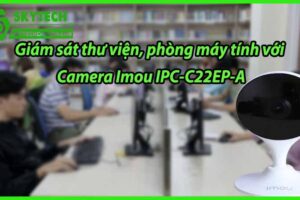Giám sát thư viện, phòng máy tính với Camera Imou IPC-C22EP-A