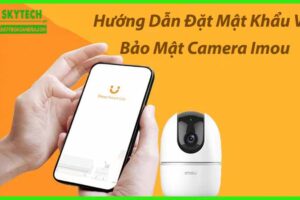 Hướng Dẫn Đặt Mật Khẩu Và Bảo Mật Camera Imou IPC-A52P