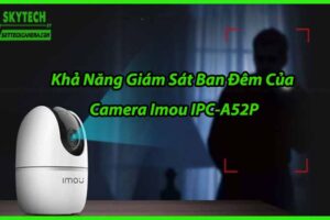 Khả Năng Giám Sát Ban Đêm Của Camera Imou IPC-A52P