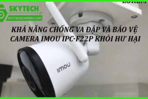 Khả năng chống va đập và bảo vệ Camera Imou IPC-F22P khỏi hư hại