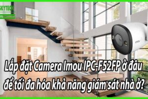 Lắp đặt Camera Imou IPC-F52FP ở đâu để tối đa hóa khả năng giám sát nhà ở?