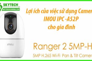 Lợi ích của việc sử dụng Camera IMOU IPC -A52P cho gia đình