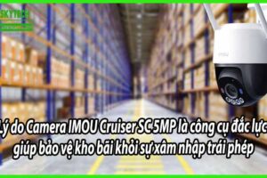 Lý do Camera IMOU Cruiser SC 5MP là công cụ đắc lực giúp bảo vệ kho bãi khỏi sự xâm nhập trái phép
