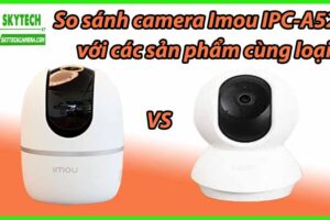 So sánh camera Imou IPC-A52P với các sản phẩm cùng loại