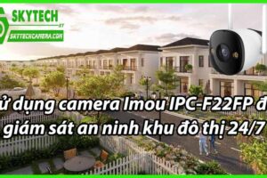 Sử dụng camera Imou IPC-F22FP để giám sát an ninh khu đô thị 24/7